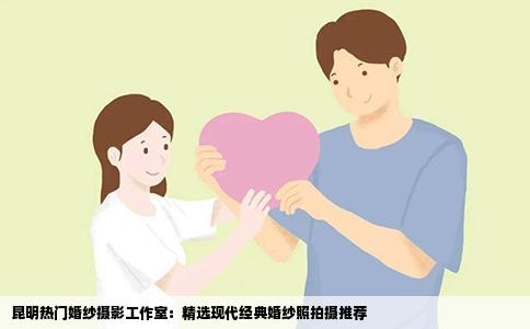 昆明熱門婚紗攝影工作室：精選現(xiàn)代經(jīng)典婚紗照拍攝推薦