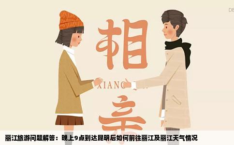 麗江旅游問(wèn)題解答：晚上9點(diǎn)到達(dá)昆明后如何前往麗江及麗江天氣情況