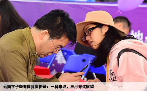 云南學(xué)子備考教師資格證：一科未過，三月考試展望