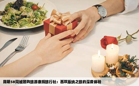 昆明58同城團購旅游康輝旅行社：西雙版納之旅的深度體驗