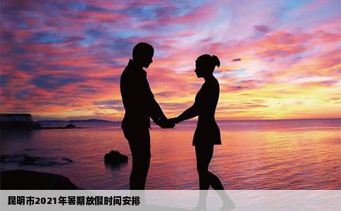 昆明市2021年暑期放假時(shí)間安排