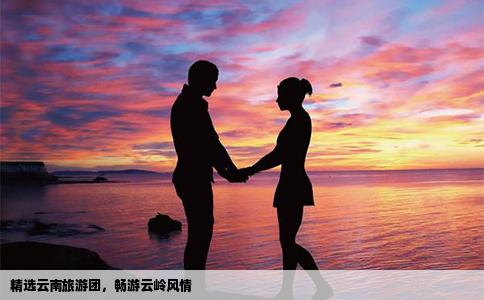 精選云南旅游團(tuán)，暢游云嶺風(fēng)情