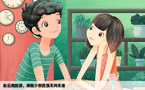 赴云南旅游，接觸少數(shù)民族無拘無束