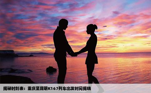 揭秘時刻表：重慶至昆明K167列車出發(fā)時間揭曉