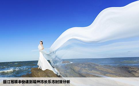 麗江寄順豐快遞到福州市長樂市時效分析