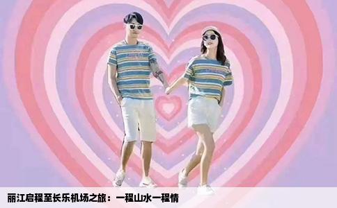 麗江啟程至長(zhǎng)樂(lè)機(jī)場(chǎng)之旅：一程山水一程情