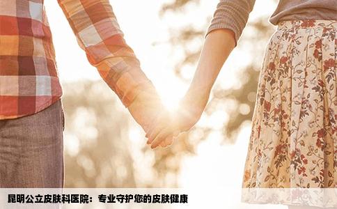 昆明公立皮膚科醫(yī)院：專業(yè)守護(hù)您的皮膚健康