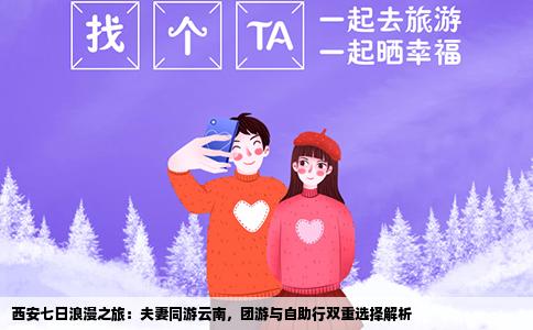 西安七日浪漫之旅：夫妻同游云南，團(tuán)游與自助行雙重選擇解析