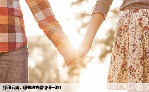 探秘云南，哪些地方最值得一游？